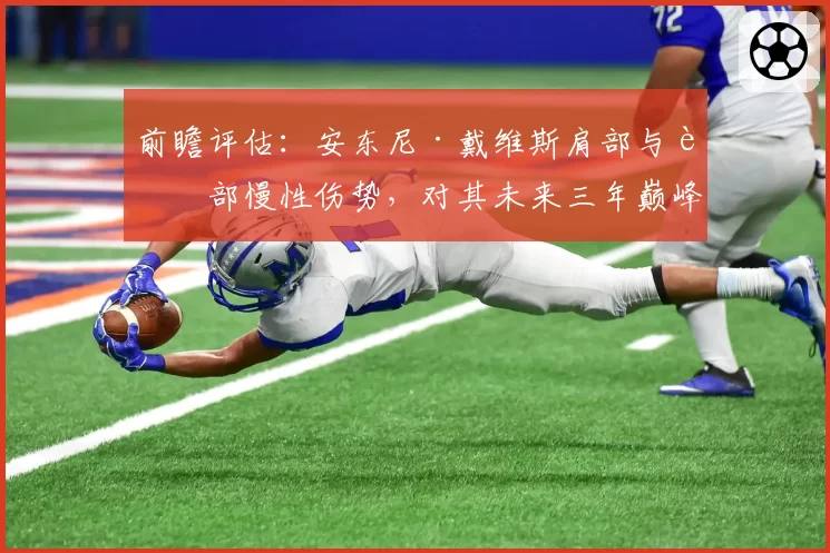 前瞻评估：安东尼·戴维斯肩部与背部慢性伤势，对其未来三年巅峰期的影响预测