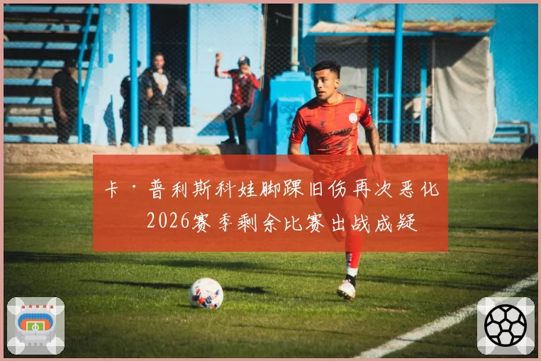 卡·普利斯科娃脚踝旧伤再次恶化,2026赛季剩余比赛出战成疑